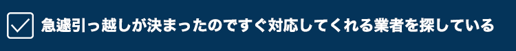 急遽引っ越しが決まったのですぐ対応してくれる業者を探している